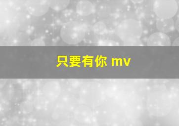 只要有你 mv